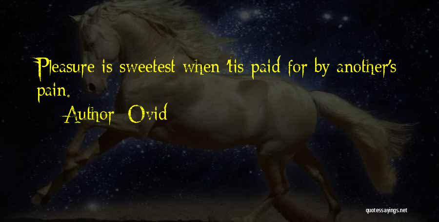 Ovid Quotes: Pleasure Is Sweetest When 'tis Paid For By Another's Pain.