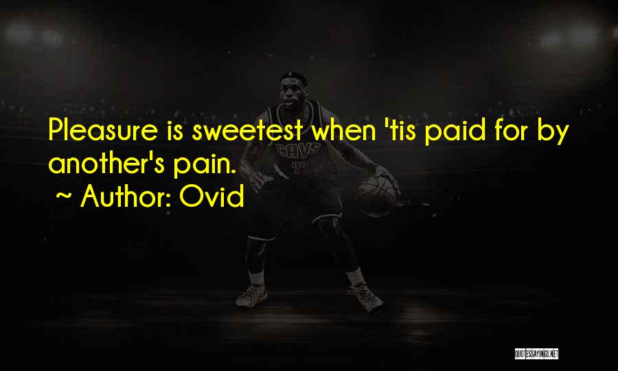 Ovid Quotes: Pleasure Is Sweetest When 'tis Paid For By Another's Pain.