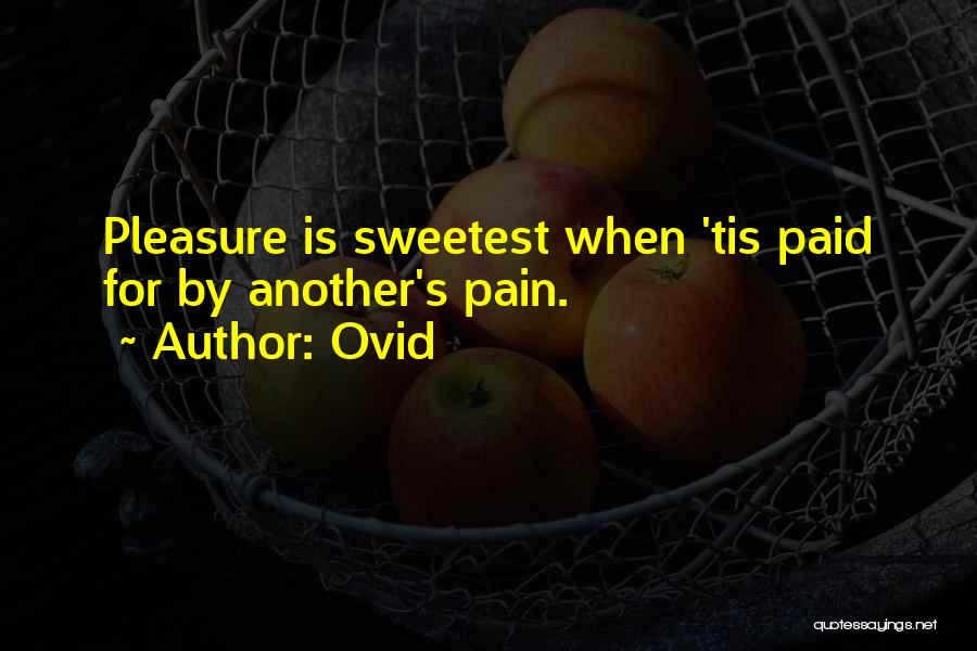 Ovid Quotes: Pleasure Is Sweetest When 'tis Paid For By Another's Pain.