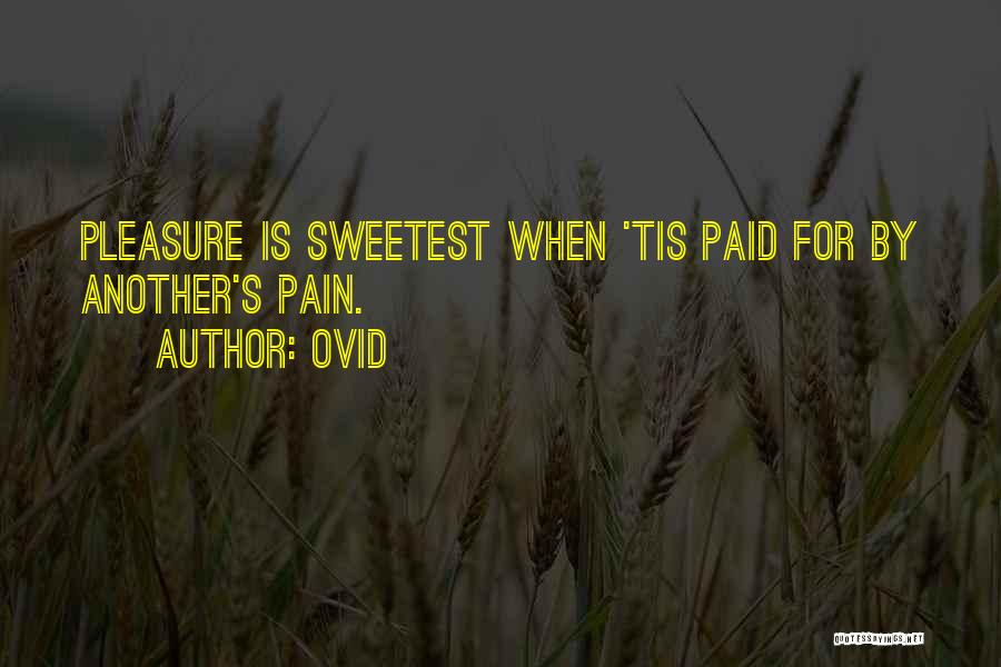Ovid Quotes: Pleasure Is Sweetest When 'tis Paid For By Another's Pain.