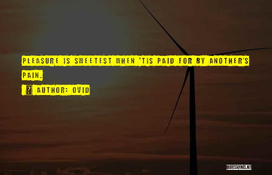 Ovid Quotes: Pleasure Is Sweetest When 'tis Paid For By Another's Pain.