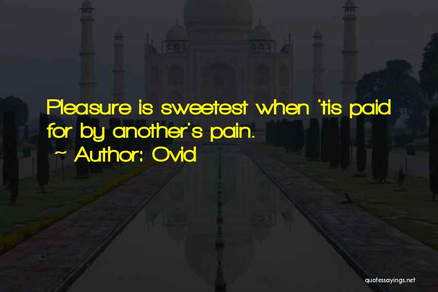 Ovid Quotes: Pleasure Is Sweetest When 'tis Paid For By Another's Pain.
