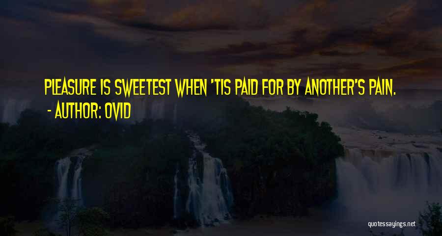 Ovid Quotes: Pleasure Is Sweetest When 'tis Paid For By Another's Pain.