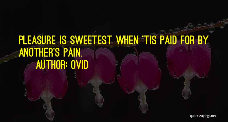 Ovid Quotes: Pleasure Is Sweetest When 'tis Paid For By Another's Pain.