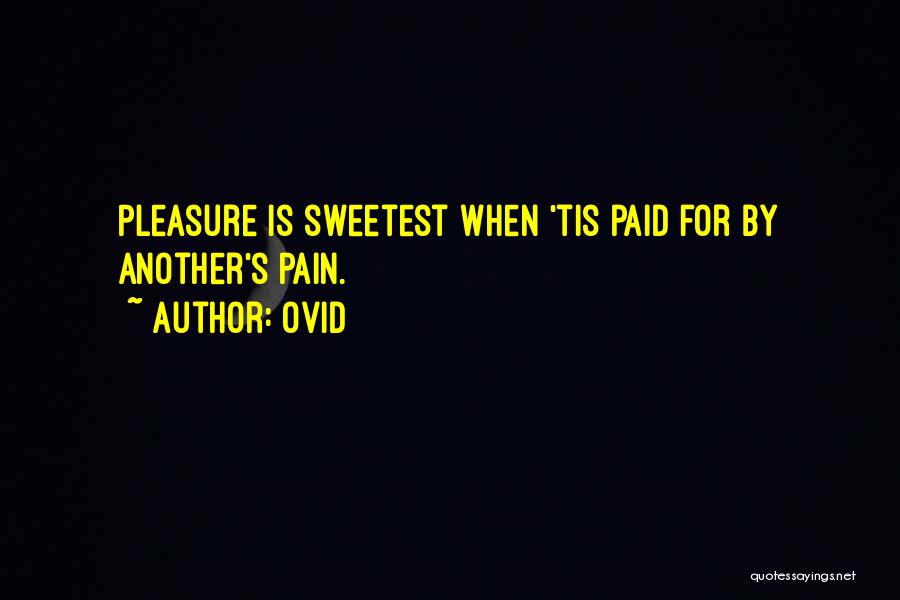 Ovid Quotes: Pleasure Is Sweetest When 'tis Paid For By Another's Pain.