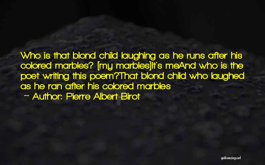 Pierre Albert-Birot Quotes: Who Is That Blond Child Laughing As He Runs After His Colored Marbles? [my Marbles]it's Meand Who Is The Poet