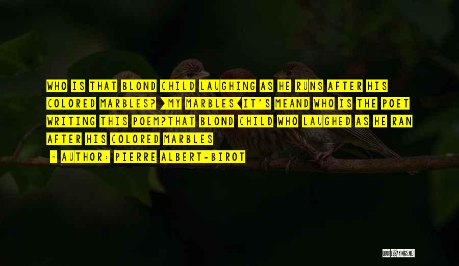 Pierre Albert-Birot Quotes: Who Is That Blond Child Laughing As He Runs After His Colored Marbles? [my Marbles]it's Meand Who Is The Poet