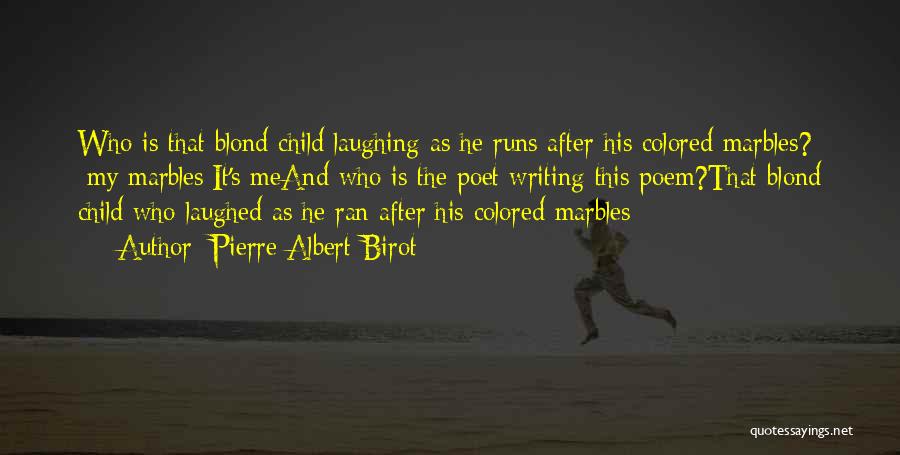 Pierre Albert-Birot Quotes: Who Is That Blond Child Laughing As He Runs After His Colored Marbles? [my Marbles]it's Meand Who Is The Poet