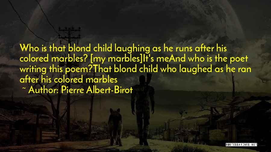 Pierre Albert-Birot Quotes: Who Is That Blond Child Laughing As He Runs After His Colored Marbles? [my Marbles]it's Meand Who Is The Poet