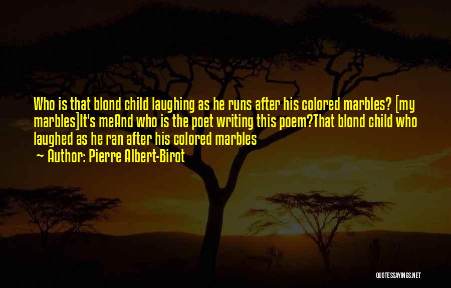 Pierre Albert-Birot Quotes: Who Is That Blond Child Laughing As He Runs After His Colored Marbles? [my Marbles]it's Meand Who Is The Poet