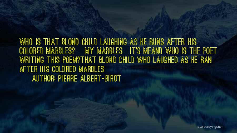 Pierre Albert-Birot Quotes: Who Is That Blond Child Laughing As He Runs After His Colored Marbles? [my Marbles]it's Meand Who Is The Poet