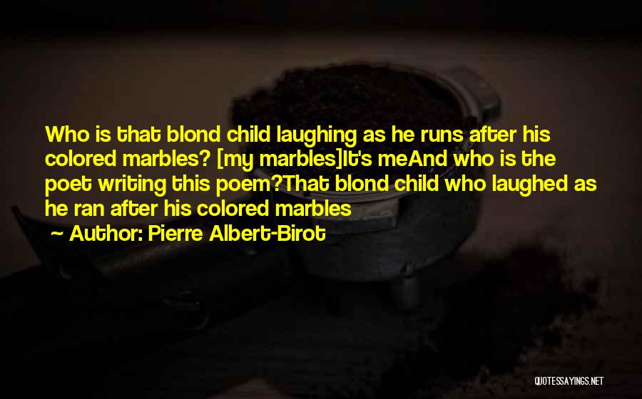 Pierre Albert-Birot Quotes: Who Is That Blond Child Laughing As He Runs After His Colored Marbles? [my Marbles]it's Meand Who Is The Poet