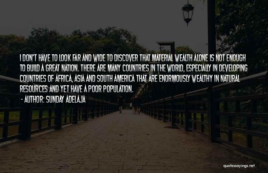 Sunday Adelaja Quotes: I Don't Have To Look Far And Wide To Discover That Material Wealth Alone Is Not Enough To Build A