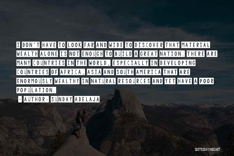 Sunday Adelaja Quotes: I Don't Have To Look Far And Wide To Discover That Material Wealth Alone Is Not Enough To Build A