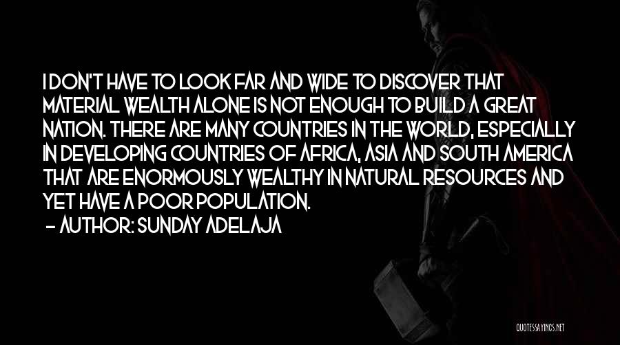 Sunday Adelaja Quotes: I Don't Have To Look Far And Wide To Discover That Material Wealth Alone Is Not Enough To Build A