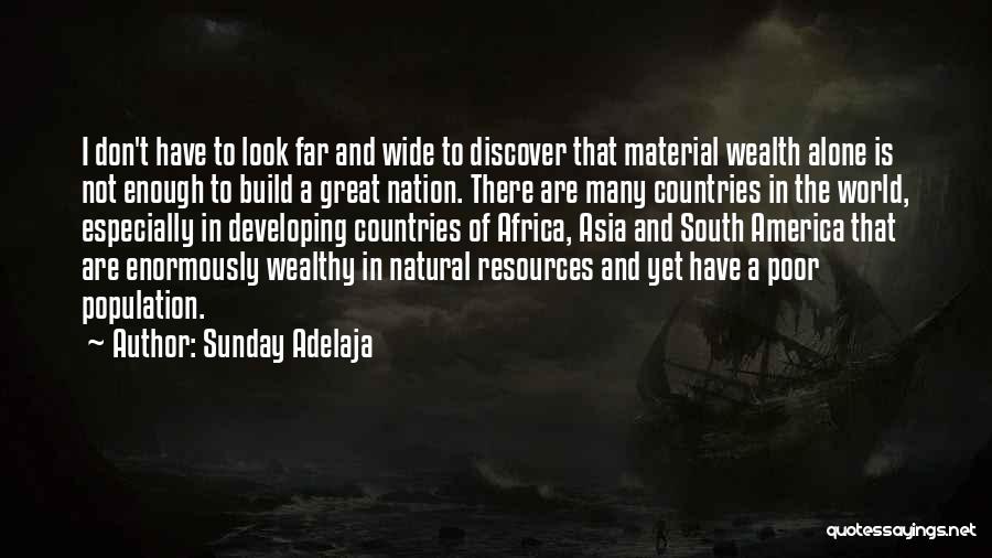 Sunday Adelaja Quotes: I Don't Have To Look Far And Wide To Discover That Material Wealth Alone Is Not Enough To Build A