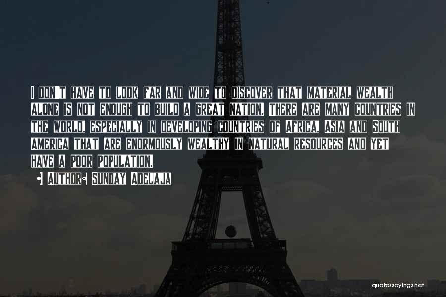 Sunday Adelaja Quotes: I Don't Have To Look Far And Wide To Discover That Material Wealth Alone Is Not Enough To Build A