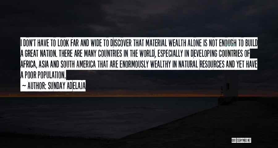 Sunday Adelaja Quotes: I Don't Have To Look Far And Wide To Discover That Material Wealth Alone Is Not Enough To Build A