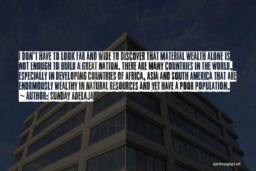 Sunday Adelaja Quotes: I Don't Have To Look Far And Wide To Discover That Material Wealth Alone Is Not Enough To Build A