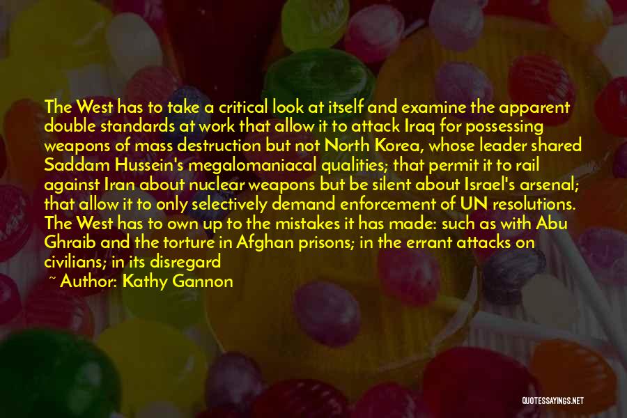 Kathy Gannon Quotes: The West Has To Take A Critical Look At Itself And Examine The Apparent Double Standards At Work That Allow