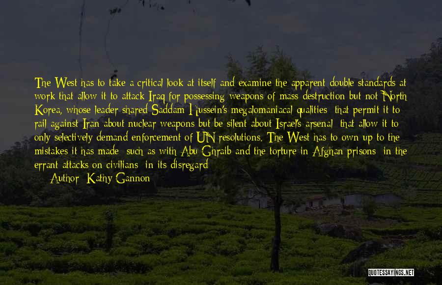 Kathy Gannon Quotes: The West Has To Take A Critical Look At Itself And Examine The Apparent Double Standards At Work That Allow