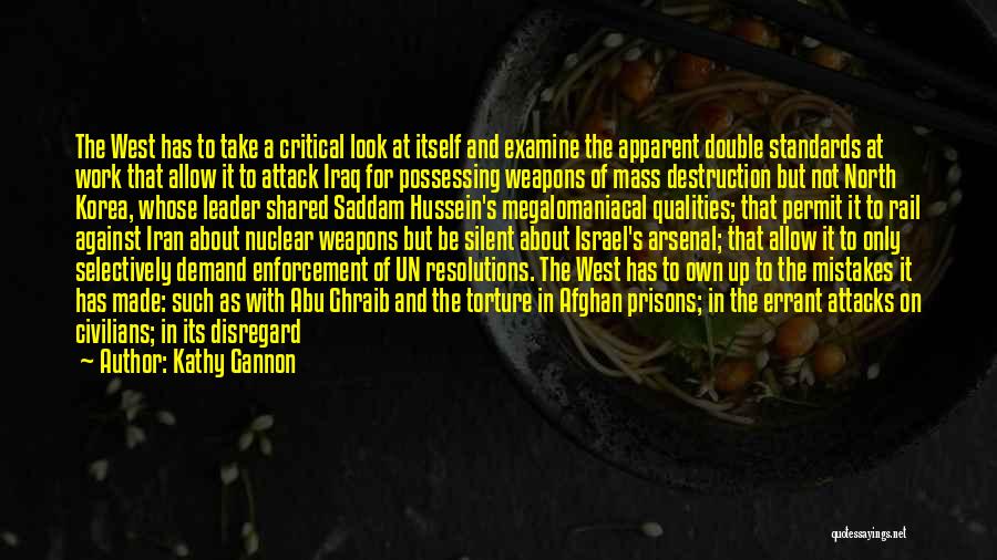 Kathy Gannon Quotes: The West Has To Take A Critical Look At Itself And Examine The Apparent Double Standards At Work That Allow