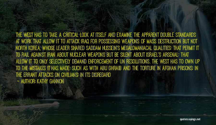 Kathy Gannon Quotes: The West Has To Take A Critical Look At Itself And Examine The Apparent Double Standards At Work That Allow