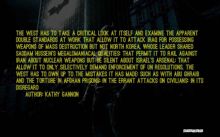 Kathy Gannon Quotes: The West Has To Take A Critical Look At Itself And Examine The Apparent Double Standards At Work That Allow