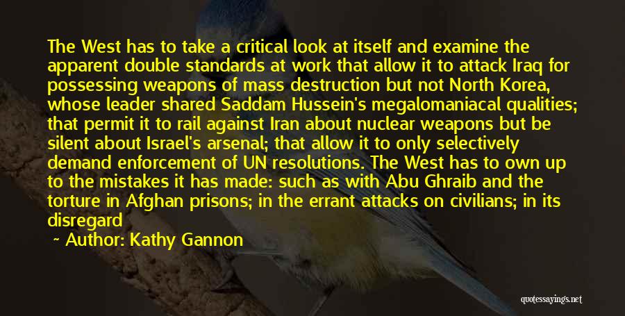 Kathy Gannon Quotes: The West Has To Take A Critical Look At Itself And Examine The Apparent Double Standards At Work That Allow