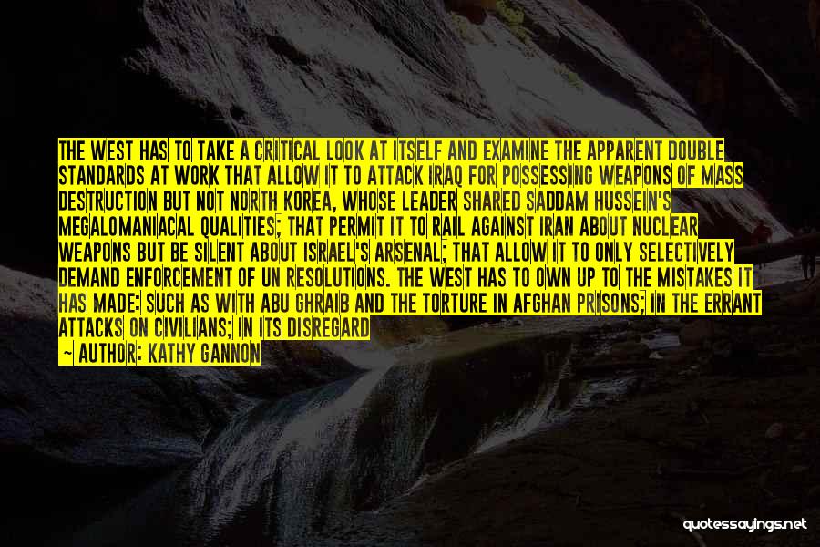 Kathy Gannon Quotes: The West Has To Take A Critical Look At Itself And Examine The Apparent Double Standards At Work That Allow