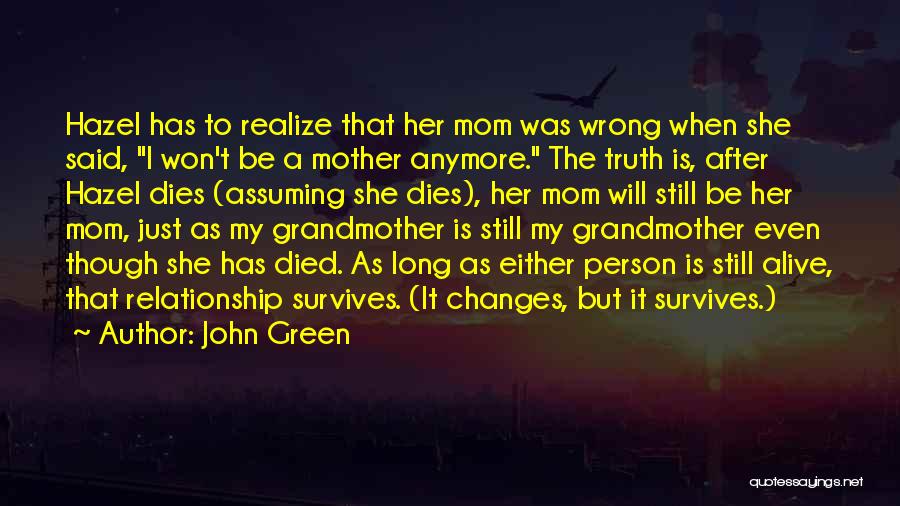 John Green Quotes: Hazel Has To Realize That Her Mom Was Wrong When She Said, I Won't Be A Mother Anymore. The Truth