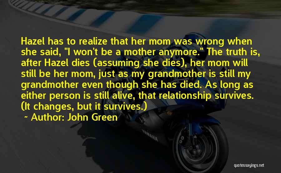 John Green Quotes: Hazel Has To Realize That Her Mom Was Wrong When She Said, I Won't Be A Mother Anymore. The Truth