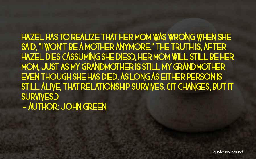 John Green Quotes: Hazel Has To Realize That Her Mom Was Wrong When She Said, I Won't Be A Mother Anymore. The Truth