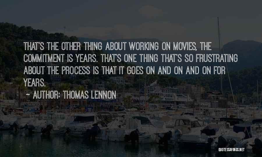 Thomas Lennon Quotes: That's The Other Thing About Working On Movies, The Commitment Is Years. That's One Thing That's So Frustrating About The