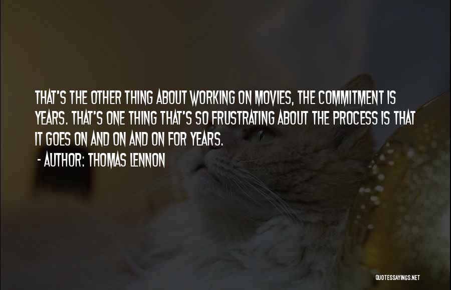 Thomas Lennon Quotes: That's The Other Thing About Working On Movies, The Commitment Is Years. That's One Thing That's So Frustrating About The