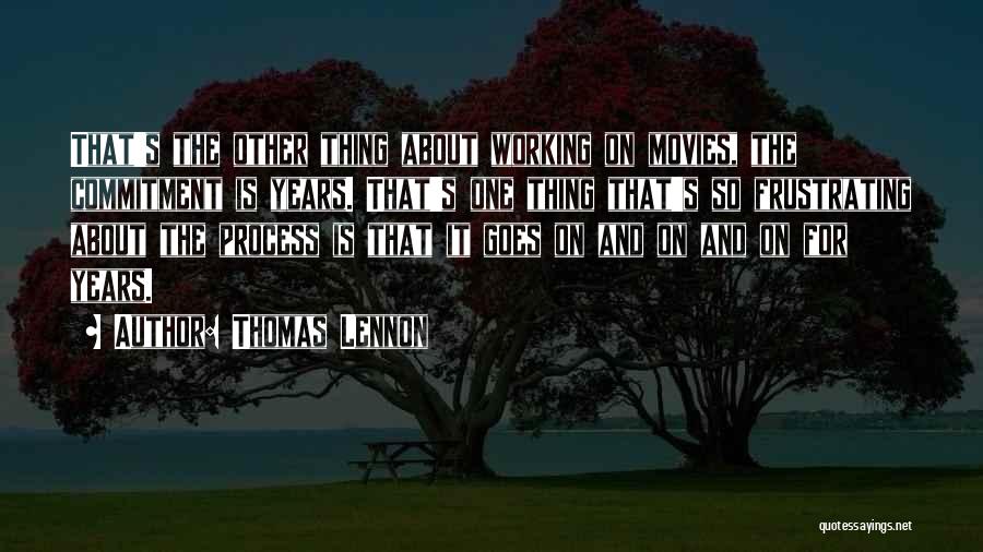 Thomas Lennon Quotes: That's The Other Thing About Working On Movies, The Commitment Is Years. That's One Thing That's So Frustrating About The