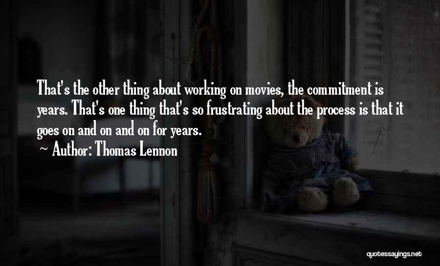 Thomas Lennon Quotes: That's The Other Thing About Working On Movies, The Commitment Is Years. That's One Thing That's So Frustrating About The