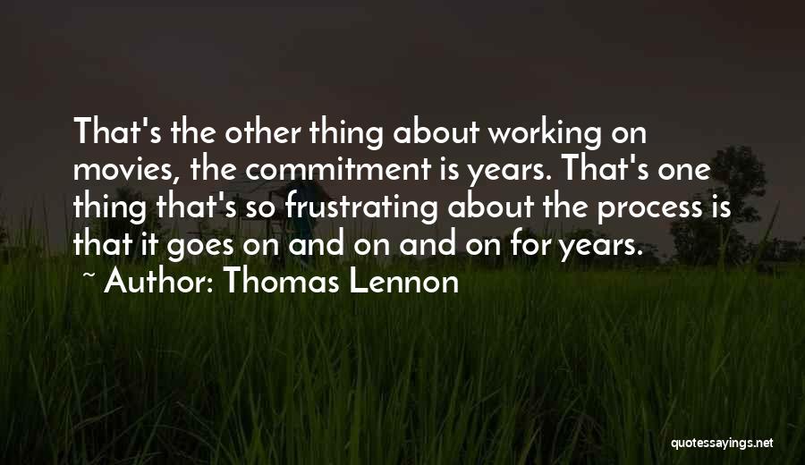 Thomas Lennon Quotes: That's The Other Thing About Working On Movies, The Commitment Is Years. That's One Thing That's So Frustrating About The