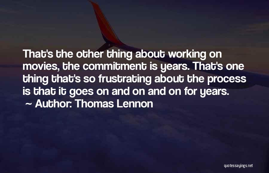 Thomas Lennon Quotes: That's The Other Thing About Working On Movies, The Commitment Is Years. That's One Thing That's So Frustrating About The