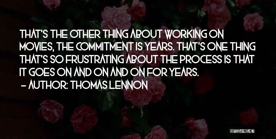 Thomas Lennon Quotes: That's The Other Thing About Working On Movies, The Commitment Is Years. That's One Thing That's So Frustrating About The