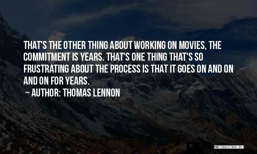 Thomas Lennon Quotes: That's The Other Thing About Working On Movies, The Commitment Is Years. That's One Thing That's So Frustrating About The