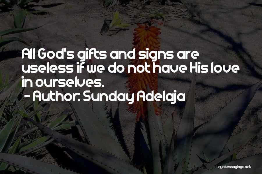 Sunday Adelaja Quotes: All God's Gifts And Signs Are Useless If We Do Not Have His Love In Ourselves.