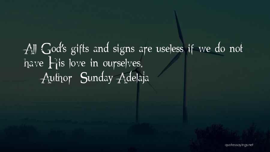 Sunday Adelaja Quotes: All God's Gifts And Signs Are Useless If We Do Not Have His Love In Ourselves.