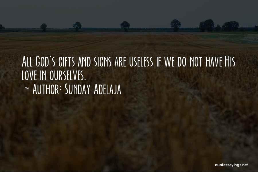 Sunday Adelaja Quotes: All God's Gifts And Signs Are Useless If We Do Not Have His Love In Ourselves.