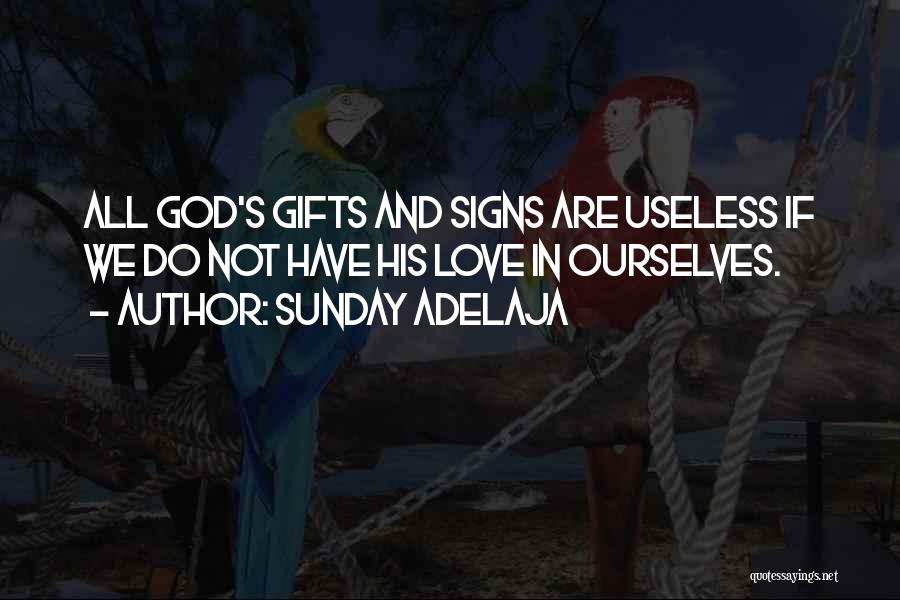 Sunday Adelaja Quotes: All God's Gifts And Signs Are Useless If We Do Not Have His Love In Ourselves.