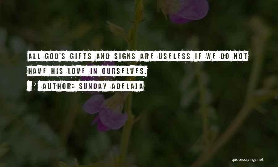 Sunday Adelaja Quotes: All God's Gifts And Signs Are Useless If We Do Not Have His Love In Ourselves.