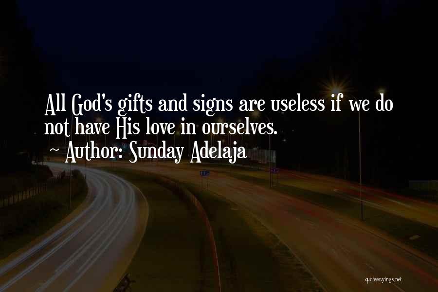 Sunday Adelaja Quotes: All God's Gifts And Signs Are Useless If We Do Not Have His Love In Ourselves.