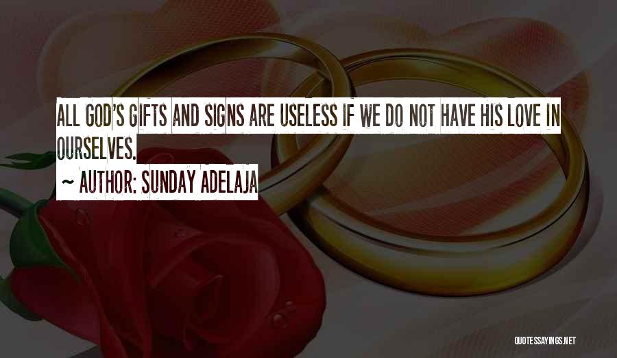 Sunday Adelaja Quotes: All God's Gifts And Signs Are Useless If We Do Not Have His Love In Ourselves.