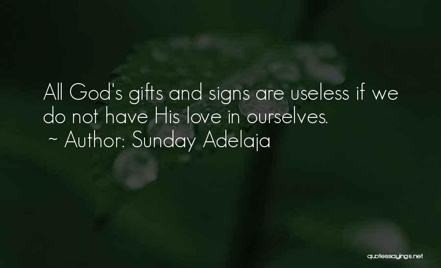 Sunday Adelaja Quotes: All God's Gifts And Signs Are Useless If We Do Not Have His Love In Ourselves.