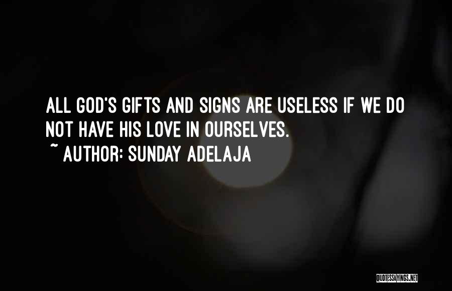 Sunday Adelaja Quotes: All God's Gifts And Signs Are Useless If We Do Not Have His Love In Ourselves.